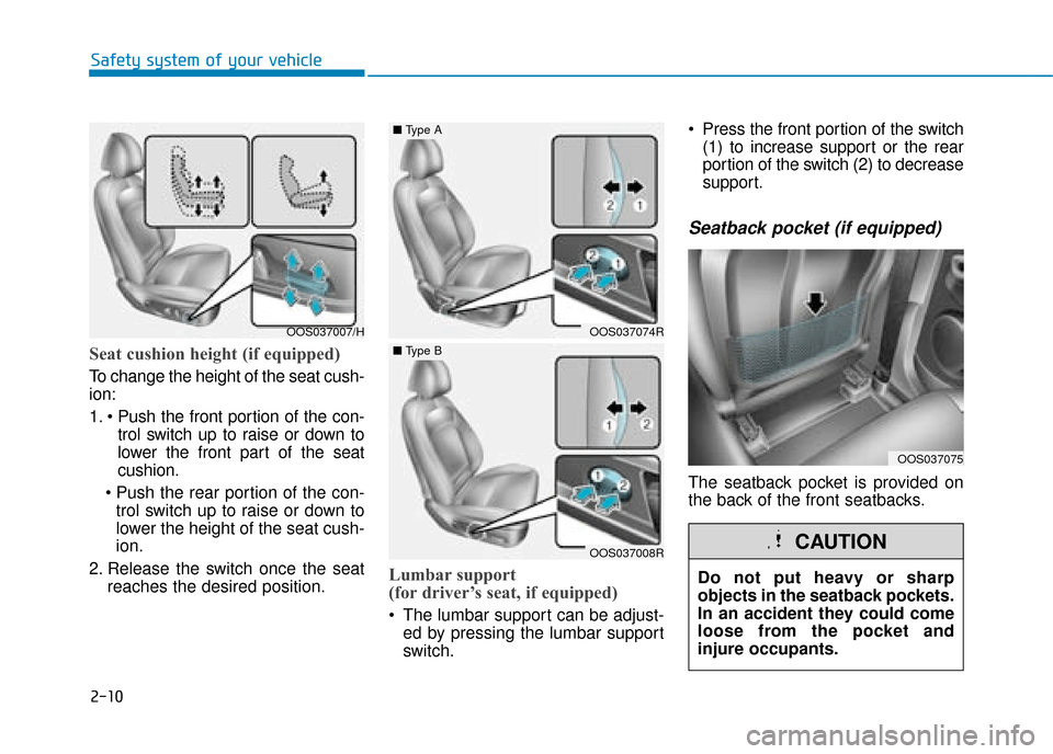 Hyundai Kona 2019  Owners Manual - RHD (UK, Australia) 2-10
Safety system of your vehicle
Seat cushion height (if equipped)
To change the height of the seat cush-
ion:
1. trol switch up to raise or down to
lower the front part of the seat
cushion.
 trol s