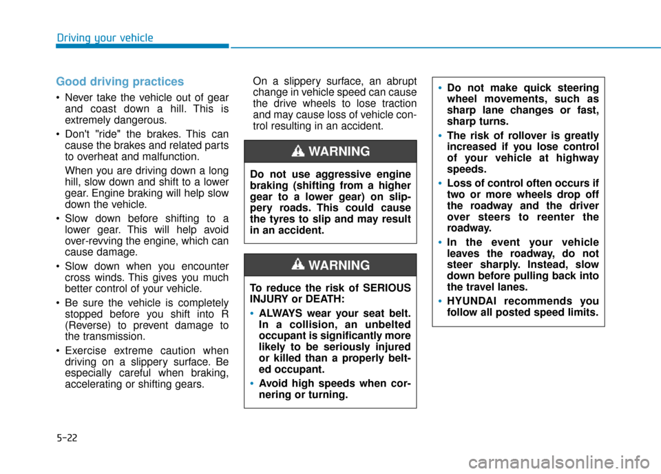 Hyundai Kona 2019  Owners Manual - RHD (UK, Australia) 5-22
Driving your vehicle
Good driving practices 
 Never take the vehicle out of gearand coast down a hill. This is
extremely dangerous.
 Dont "ride" the brakes. This can cause the brakes and related