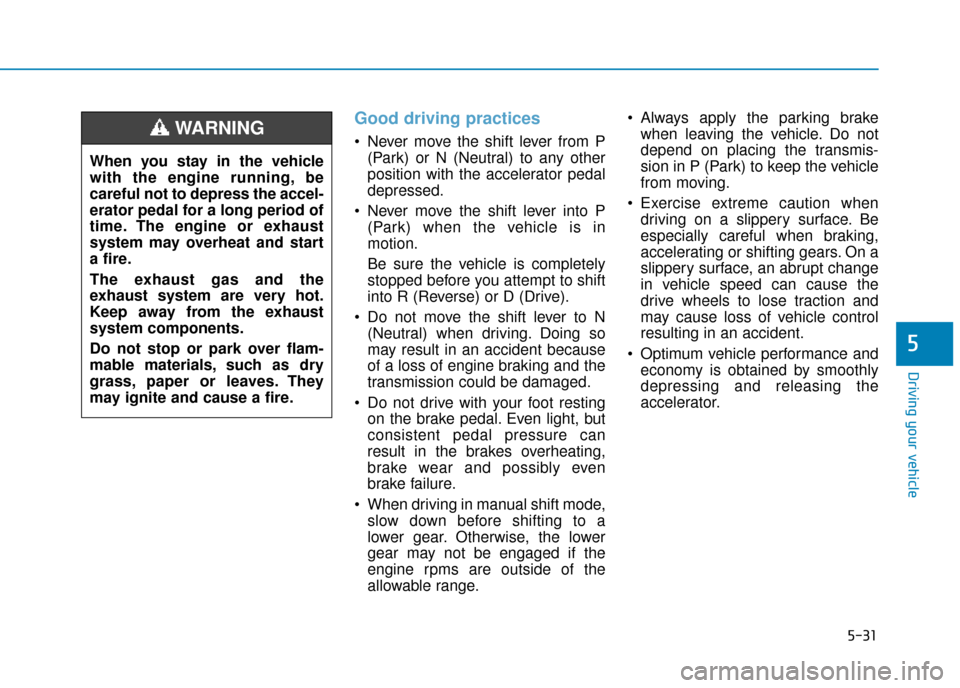 Hyundai Kona 2019  Owners Manual - RHD (UK, Australia) 5-31
Driving your vehicle
5
Good driving practices 
 Never move the shift lever from P(Park) or N (Neutral) to any other
position with the accelerator pedal
depressed.
 Never move the shift lever into