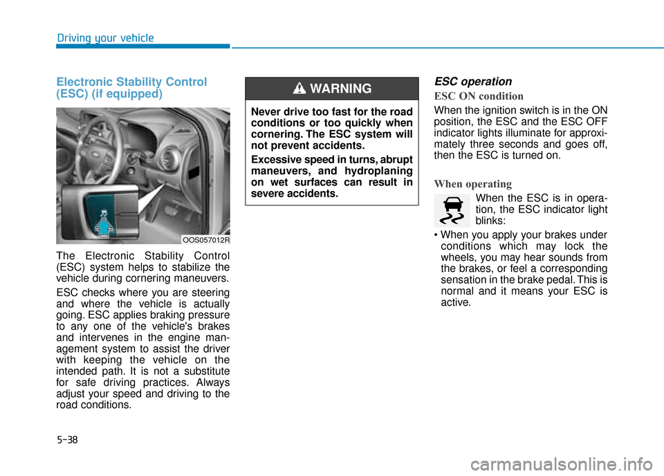 Hyundai Kona 2019  Owners Manual - RHD (UK, Australia) 5-38
Driving your vehicle
Electronic Stability Control
(ESC) (if equipped)
The Electronic Stability Control
(ESC) system helps to stabilize the
vehicle during cornering maneuvers.
ESC checks where you