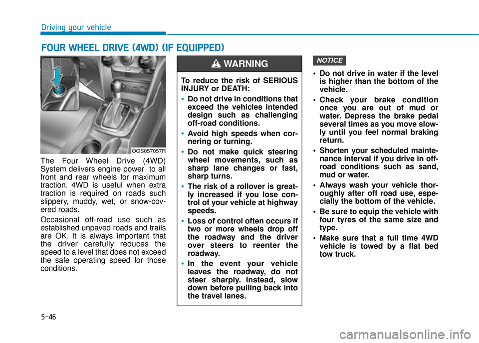 Hyundai Kona 2019 Owners Manual - RHD (UK, Australia) 5-46
Driving your vehicle
The Four Wheel Drive (4WD)
System delivers engine power to all
front and rear wheels for maximum
traction. 4WD is useful when extra
traction is required on roads such
slippe Hyundai Kona 2019 Owners Manual - RHD (UK, Australia) 5-46
Driving your vehicle
The Four Wheel Drive (4WD)
System delivers engine power to all
front and rear wheels for maximum
traction. 4WD is useful when extra
traction is required on roads such
slippe