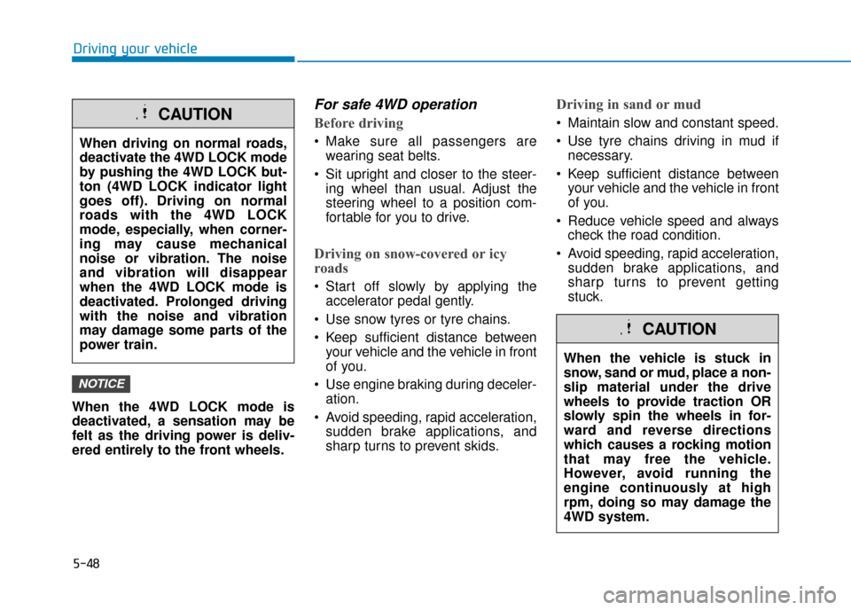 Hyundai Kona 2019 Owners Manual - RHD (UK, Australia) 5-48
Driving your vehicle
When the 4WD LOCK mode is
deactivated, a sensation may be
felt as the driving power is deliv-
ered entirely to the front wheels.
For safe 4WD operation
Before driving
Make s Hyundai Kona 2019 Owners Manual - RHD (UK, Australia) 5-48
Driving your vehicle
When the 4WD LOCK mode is
deactivated, a sensation may be
felt as the driving power is deliv-
ered entirely to the front wheels.
For safe 4WD operation
Before driving
Make s