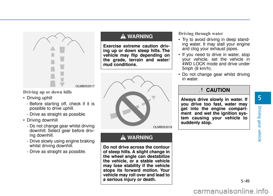 Hyundai Kona 2019 Owners Manual - RHD (UK, Australia) 5-49
Driving your vehicle
5
Driving up or down hills
Driving uphill - Before starting off, check if it ispossible to drive uphill.
- Drive as straight as possible.
Driving downhill - Do not change Hyundai Kona 2019 Owners Manual - RHD (UK, Australia) 5-49
Driving your vehicle
5
Driving up or down hills
Driving uphill - Before starting off, check if it ispossible to drive uphill.
- Drive as straight as possible.
Driving downhill - Do not change