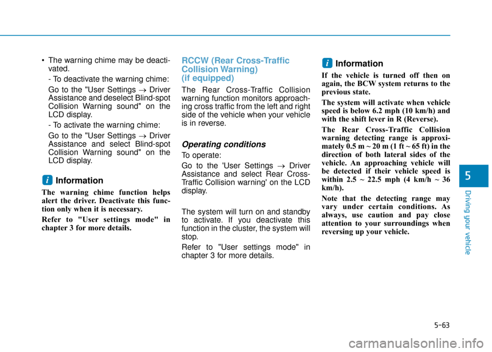 Hyundai Kona 2019 Owners Manual - RHD (UK, Australia) 5-63
Driving your vehicle
5
The warning chime may be deacti-vated.
- To deactivate the warning chime:
Go to the "User Settings → Driver
Assistance and deselect Blind-spot
Collision Warning sound" o Hyundai Kona 2019 Owners Manual - RHD (UK, Australia) 5-63
Driving your vehicle
5
The warning chime may be deacti-vated.
- To deactivate the warning chime:
Go to the "User Settings → Driver
Assistance and deselect Blind-spot
Collision Warning sound" o