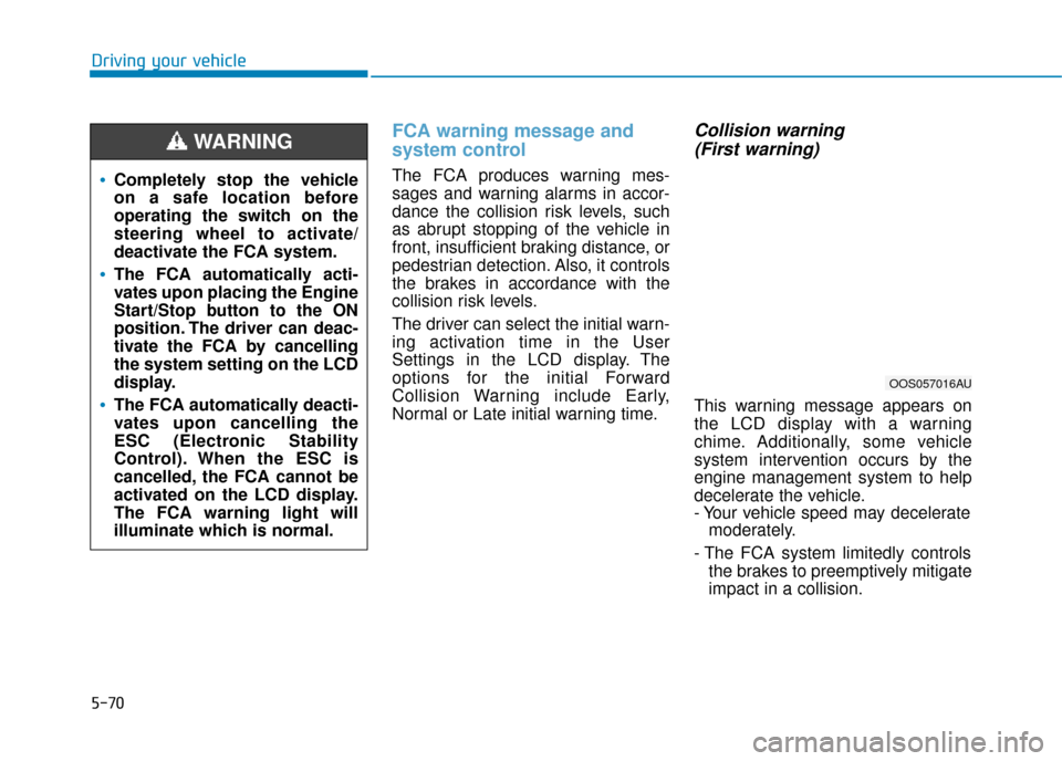 Hyundai Kona 2019  Owners Manual - RHD (UK, Australia) 5-70
Driving your vehicle
FCA warning message and
system control
The FCA produces warning mes-
sages and warning alarms in accor-
dance the collision risk levels, such
as abrupt stopping of the vehicl