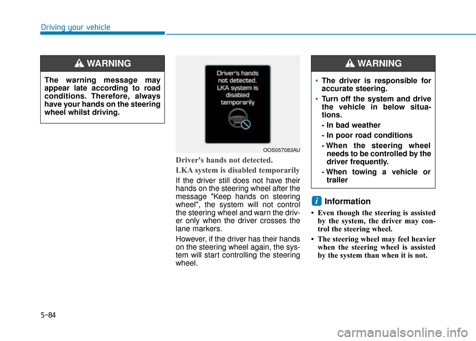 Hyundai Kona 2019  Owners Manual - RHD (UK, Australia) 5-84
Driving your vehicle
Drivers hands not detected.
LKA system is disabled temporarily
If the driver still does not have their
hands on the steering wheel after the
message "Keep hands on steering
