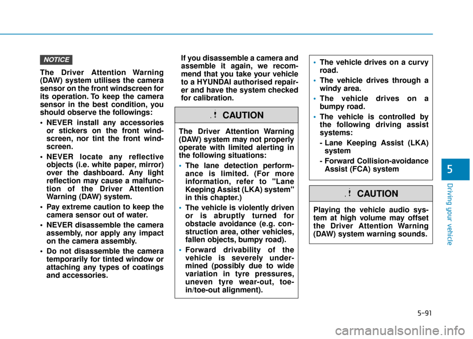 Hyundai Kona 2019  Owners Manual - RHD (UK, Australia) 5-91
Driving your vehicle
5
The Driver Attention Warning
(DAW) system utilises the camera
sensor on the front windscreen for
its operation. To keep the camera
sensor in the best condition, you
should 