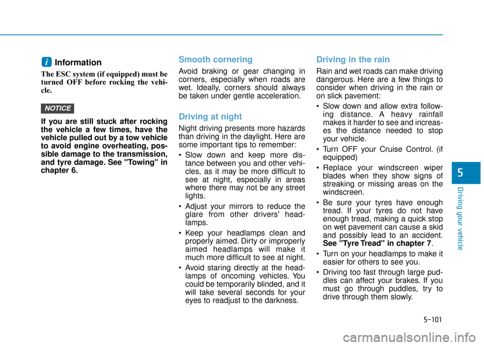 Hyundai Kona 2019  Owners Manual - RHD (UK, Australia) 5-101
Driving your vehicle
5
Information 
The ESC system (if equipped) must be
turned OFF before rocking the vehi-
cle. 
If you are still stuck after rocking
the vehicle a few times, have the
vehicle 