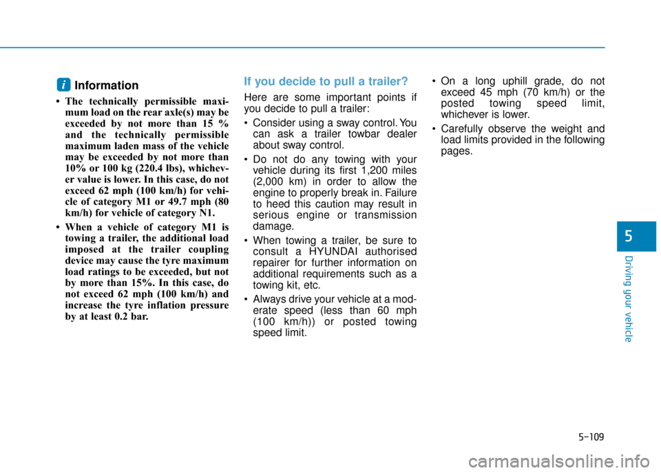 Hyundai Kona 2019  Owners Manual - RHD (UK, Australia) 5-109
Driving your vehicle
5
Information
• The technically permissible maxi-mum load on the rear axle(s) may be
exceeded by not more than 15 %
and the technically permissible
maximum laden mass of t