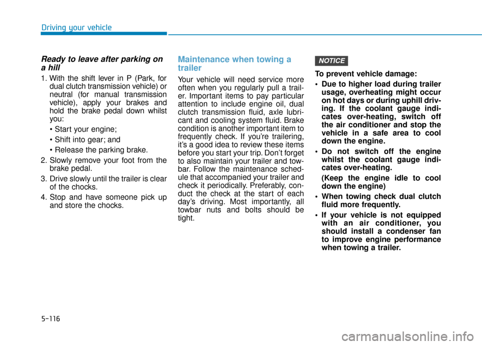 Hyundai Kona 2019  Owners Manual - RHD (UK, Australia) 5-116
Driving your vehicle
Ready to leave after parking ona hill
1. With the shift lever in P (Park, for
dual clutch transmission vehicle) or
neutral (for manual transmission
vehicle), apply your brak