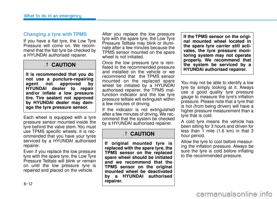 Hyundai Kona 2019  Owners Manual - RHD (UK, Australia) 6-12
What to do in an emergency
Changing a tyre with TPMS
If you have a flat tyre, the Low Tyre
Pressure will come on. We recom-
mend that the flat tyre be checked by
a HYUNDAI authorised repairer.
Ea