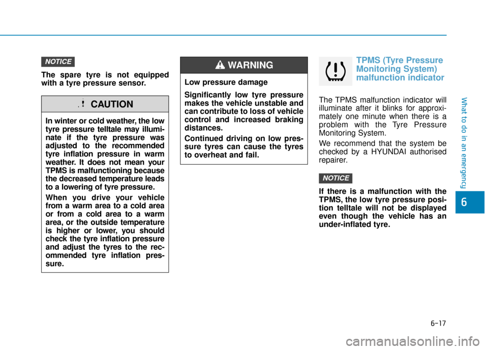 Hyundai Kona 2019  Owners Manual - RHD (UK, Australia) 6-17
What to do in an emergency
6
The spare tyre is not equipped
with a tyre pressure sensor.
TPMS (Tyre Pressure
Monitoring System)
malfunction indicator
The TPMS malfunction indicator will
illuminat