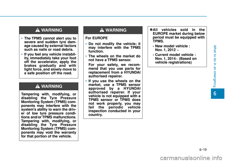 Hyundai Kona 2019 Owners Manual - RHD (UK, Australia) 6-19
What to do in an emergency
6
The TPMS cannot alert you to
severe and sudden tyre dam-
age caused by external factors
such as nails or road debris.
If you feel any vehicle instabil-
ity, immediate Hyundai Kona 2019 Owners Manual - RHD (UK, Australia) 6-19
What to do in an emergency
6
The TPMS cannot alert you to
severe and sudden tyre dam-
age caused by external factors
such as nails or road debris.
If you feel any vehicle instabil-
ity, immediate