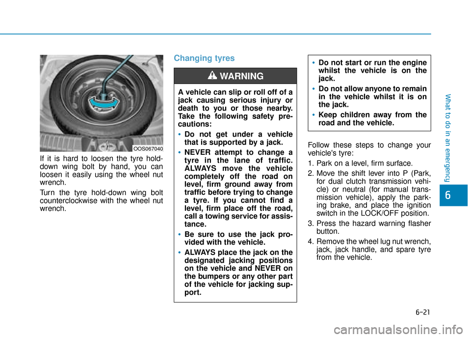 Hyundai Kona 2019 Owners Manual - RHD (UK, Australia) 6-21
What to do in an emergency
6
If it is hard to loosen the tyre hold-
down wing bolt by hand, you can
loosen it easily using the wheel nut
wrench.
Turn the tyre hold-down wing bolt
counterclockwise Hyundai Kona 2019 Owners Manual - RHD (UK, Australia) 6-21
What to do in an emergency
6
If it is hard to loosen the tyre hold-
down wing bolt by hand, you can
loosen it easily using the wheel nut
wrench.
Turn the tyre hold-down wing bolt
counterclockwise