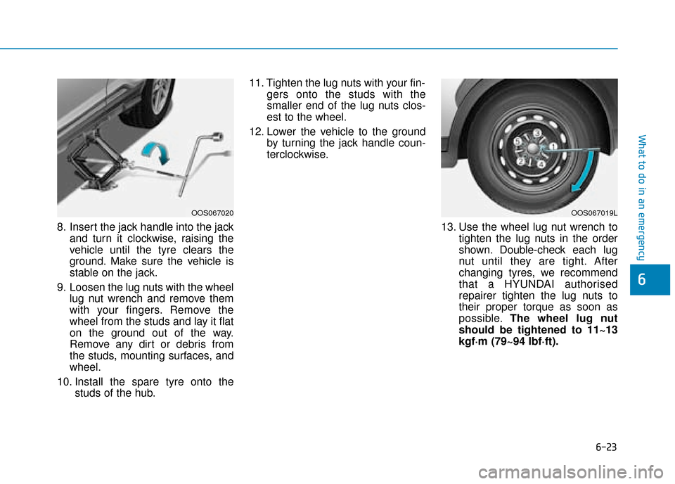 Hyundai Kona 2019  Owners Manual - RHD (UK, Australia) 6-23
What to do in an emergency
6
8. Insert the jack handle into the jackand turn it clockwise, raising the
vehicle until the tyre clears the
ground. Make sure the vehicle is
stable on the jack.
9. Lo