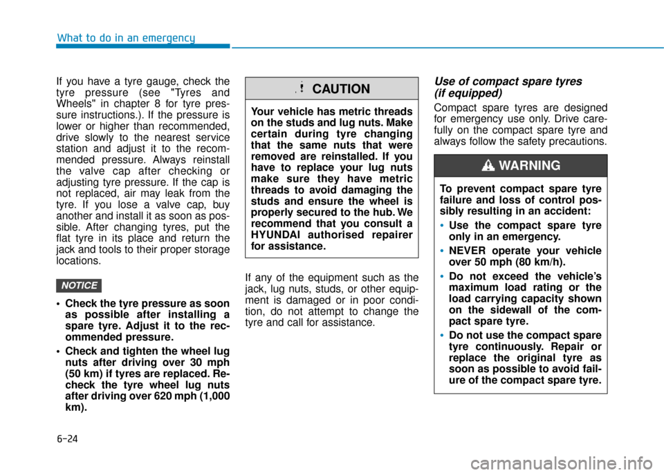 Hyundai Kona 2019 Owners Manual - RHD (UK, Australia) 6-24
What to do in an emergency
If you have a tyre gauge, check the
tyre pressure (see "Tyres and
Wheels" in chapter 8 for tyre pres-
sure instructions.). If the pressure is
lower or higher than recom Hyundai Kona 2019 Owners Manual - RHD (UK, Australia) 6-24
What to do in an emergency
If you have a tyre gauge, check the
tyre pressure (see "Tyres and
Wheels" in chapter 8 for tyre pres-
sure instructions.). If the pressure is
lower or higher than recom
