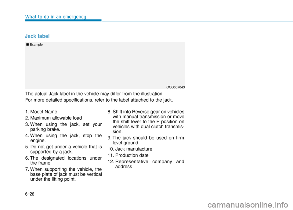 Hyundai Kona 2019  Owners Manual - RHD (UK, Australia) 6-26
What to do in an emergency
Jack label
■Example
OOS067043
1. Model Name
2. Maximum allowable load
3. When using the jack, set your
parking brake.
4. When using the jack, stop the engine.
5. Do n
