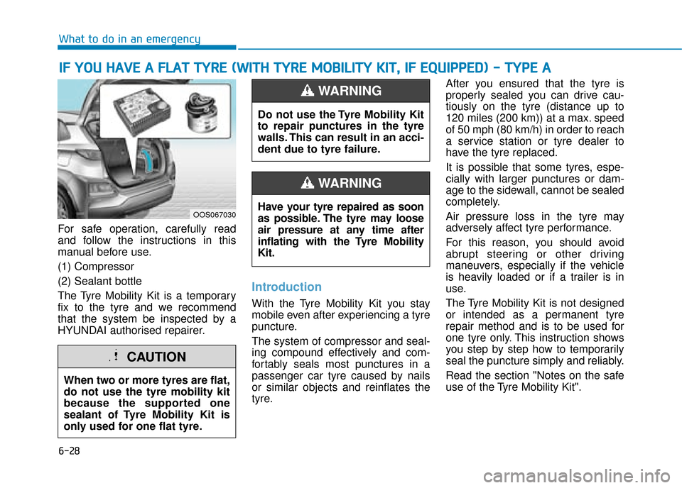 Hyundai Kona 2019 Owners Manual - RHD (UK, Australia) 6-28
What to do in an emergency
For safe operation, carefully read
and follow the instructions in this
manual before use.
(1) Compressor
(2) Sealant bottle
The Tyre Mobility Kit is a temporary
fix to Hyundai Kona 2019 Owners Manual - RHD (UK, Australia) 6-28
What to do in an emergency
For safe operation, carefully read
and follow the instructions in this
manual before use.
(1) Compressor
(2) Sealant bottle
The Tyre Mobility Kit is a temporary
fix to