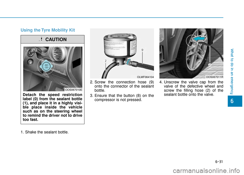 Hyundai Kona 2019  Owners Manual - RHD (UK, Australia) 6-31
What to do in an emergency
6
Using the Tyre Mobility Kit
1. Shake the sealant bottle.2. Screw the connection hose (9)
onto the connector of the sealant
bottle.
3. Ensure that the button (8) on th