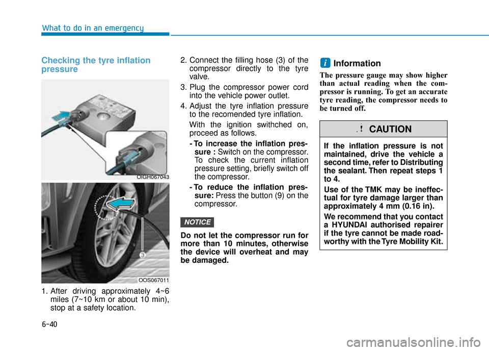 Hyundai Kona 2019  Owners Manual - RHD (UK, Australia) 6-40
What to do in an emergency
Checking the tyre inflation
pressure
1. After driving approximately 4~6miles (7~10 km or about 10 min),
stop at a safety location. 2. Connect the filling hose (3) of th
