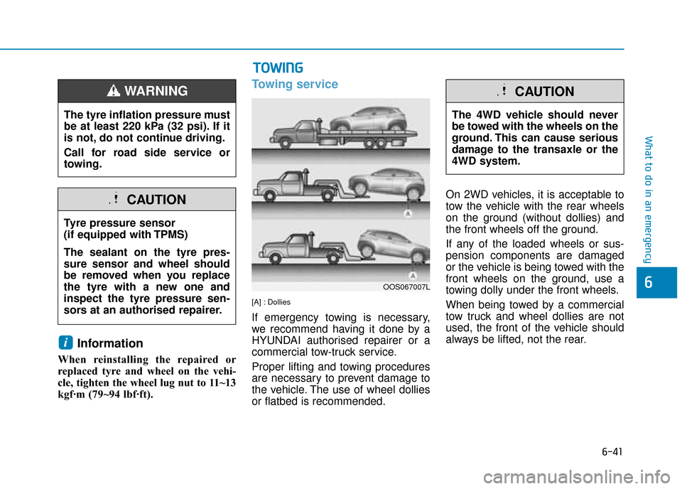 Hyundai Kona 2019  Owners Manual - RHD (UK, Australia) 6-41
What to do in an emergency
6
Information
When reinstalling the repaired or
replaced tyre and wheel on the vehi-
cle, tighten the wheel lug nut to 11~13
kgf·m (79~94 lbf·ft).
Towing service
[A] 