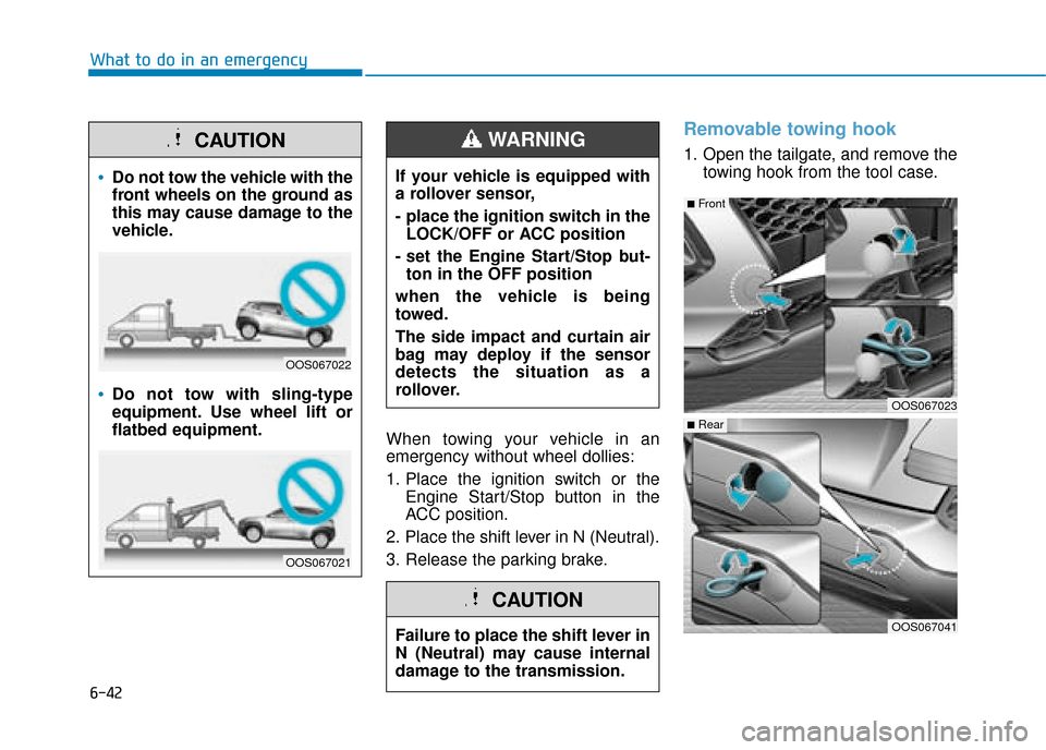 Hyundai Kona 2019  Owners Manual - RHD (UK, Australia) 6-42
What to do in an emergencyWhen towing your vehicle in an
emergency without wheel dollies:
1. Place the ignition switch or theEngine Start/Stop button in the
ACC position.
2. Place the shift lever
