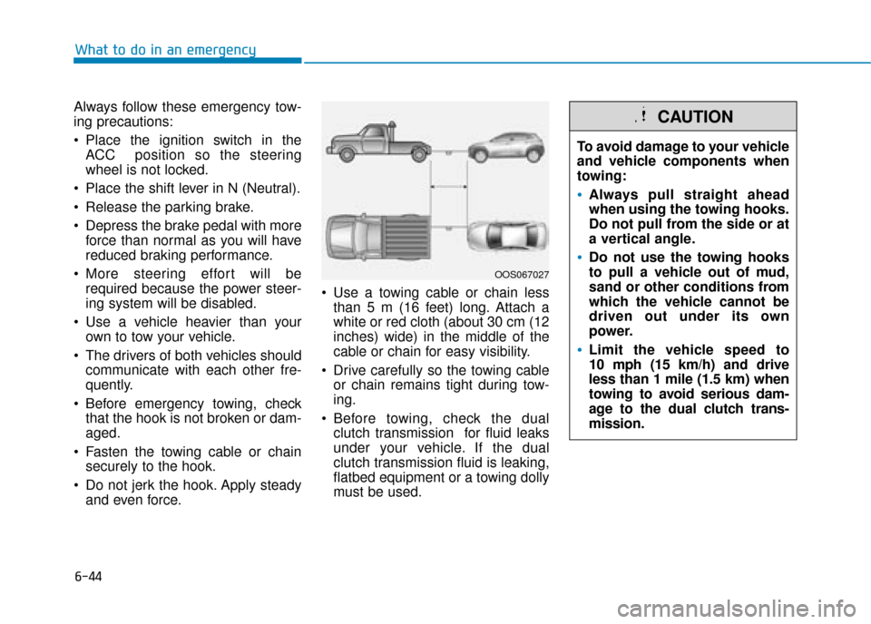 Hyundai Kona 2019  Owners Manual - RHD (UK, Australia) 6-44
What to do in an emergency
Always follow these emergency tow-
ing precautions:
 Place the ignition switch in the ACC  position so the steering
wheel is not locked.
 Place the shift lever in N (Ne