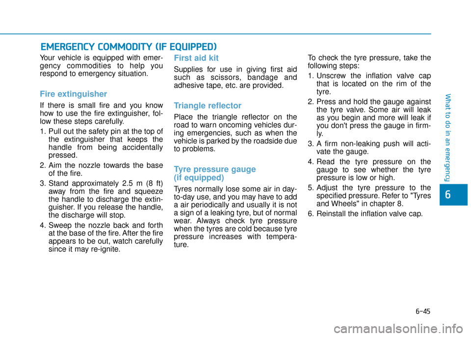 Hyundai Kona 2019 Owners Manual - RHD (UK, Australia) 6-45
What to do in an emergency
6
Your vehicle is equipped with emer-
gency commodities to help you
respond to emergency situation.
Fire extinguisher
If there is small fire and you know
how to use th Hyundai Kona 2019 Owners Manual - RHD (UK, Australia) 6-45
What to do in an emergency
6
Your vehicle is equipped with emer-
gency commodities to help you
respond to emergency situation.
Fire extinguisher
If there is small fire and you know
how to use th