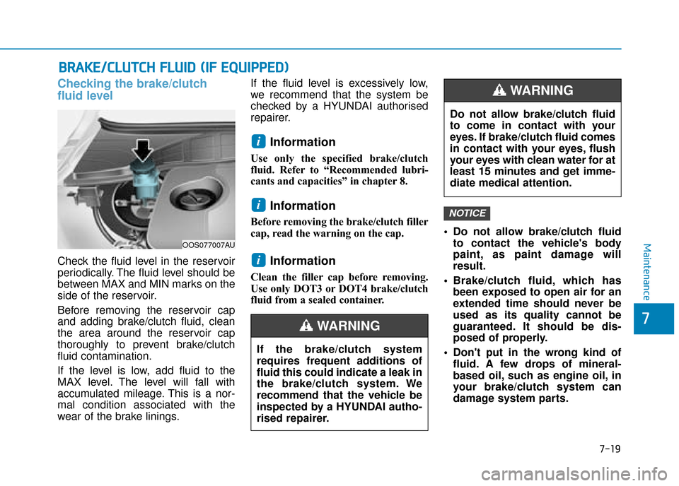 Hyundai Kona 2019  Owners Manual - RHD (UK, Australia) 7-19
7
Maintenance
B
BR
RA
A K
KE
E/
/C
C L
LU
U T
TC
CH
H  
 F
F L
LU
U I
ID
D  
 (
( I
IF
F  
 E
E Q
Q U
UI
IP
P P
PE
ED
D )
)
Checking the brake/clutch
fluid level
Check the fluid level in the rese
