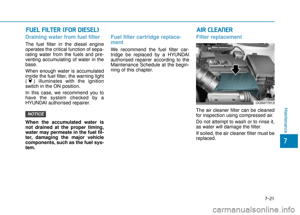 Hyundai Kona 2019  Owners Manual - RHD (UK, Australia) 7-21
7
Maintenance
F
FU
U E
EL
L 
 F
F I
IL
L T
T E
ER
R  
 (
( F
F O
O R
R 
 D
D I
IE
E S
SE
E L
L)
)
Draining water from fuel filter
The fuel filter in the diesel engine
operates the critical functi