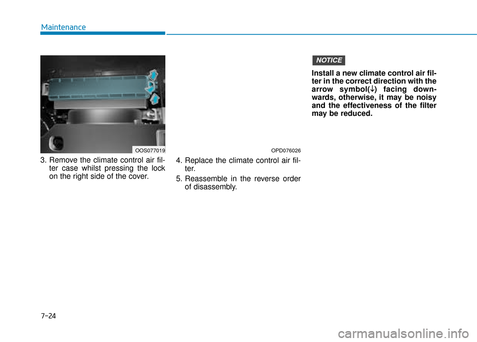 Hyundai Kona 2019  Owners Manual - RHD (UK, Australia) 7-24
Maintenance
3. Remove the climate control air fil- ter case whilst pressing the lock
on the right side of the cover. 4. Replace the climate control air fil-
ter.
5. Reassemble in the reverse orde
