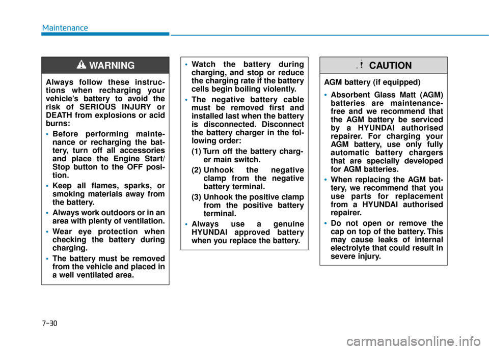 Hyundai Kona 2019  Owners Manual - RHD (UK, Australia) 7-30
MaintenanceAlways follow these instruc-
tions when recharging your
vehicle’s battery to avoid the
risk of SERIOUS INJURY or
DEATH from explosions or acid
burns:
 Before performing mainte-
nance