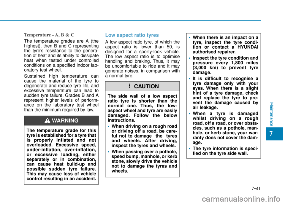 Hyundai Kona 2019  Owners Manual - RHD (UK, Australia) 7-41
7
Maintenance
Temperature - A, B & C
The temperature grades are A (the
highest), then B and C representing
the tyre’s resistance to the genera-
tion of heat and its ability to dissipate
heat wh