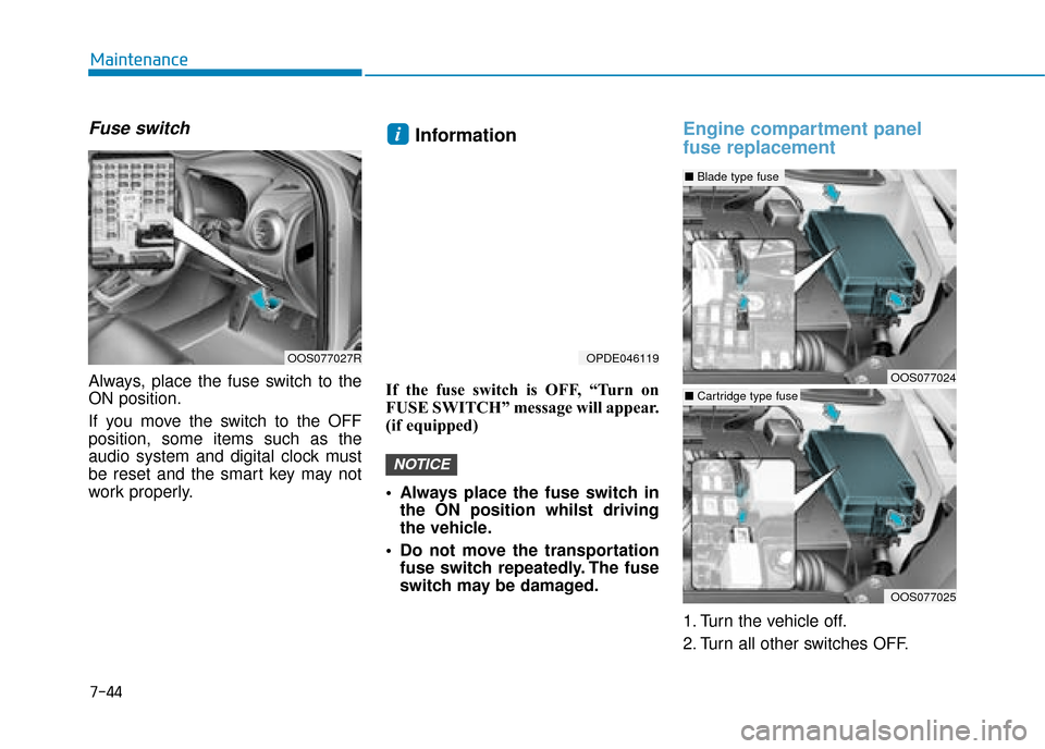 Hyundai Kona 2019  Owners Manual - RHD (UK, Australia) 7-44
Maintenance
Fuse switch
Always, place the fuse switch to the
ON position.
If you move the switch to the OFF
position, some items such as the
audio system and digital clock must
be reset and the s
