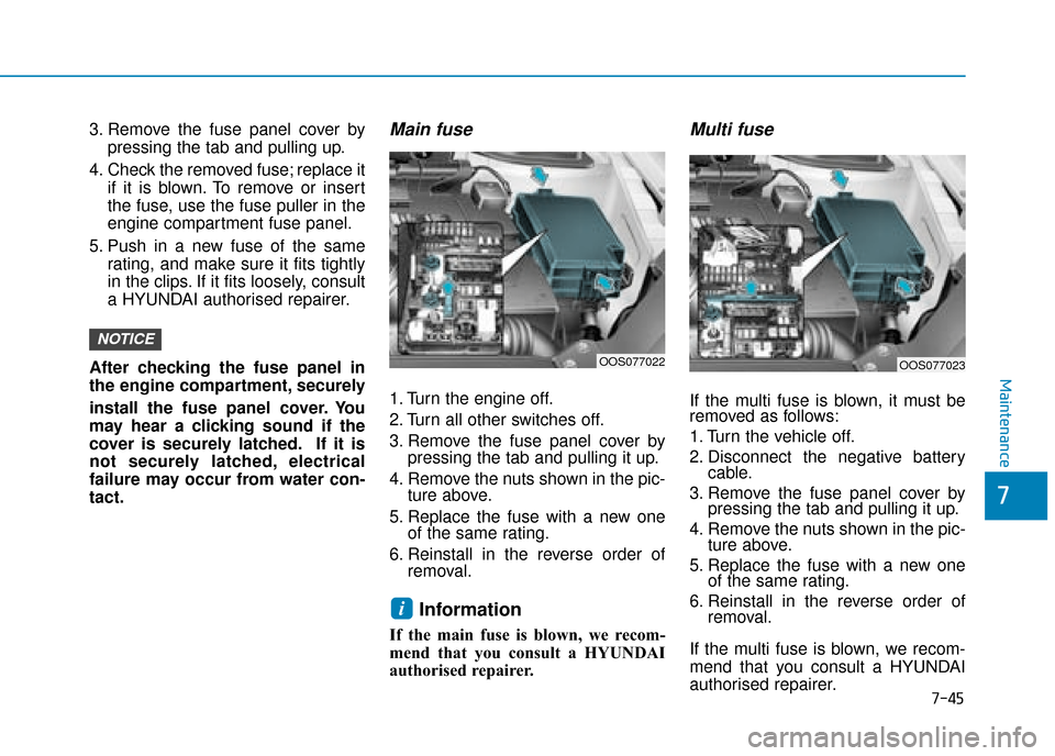 Hyundai Kona 2019 Owners Manual - RHD (UK, Australia) 7-45
7
Maintenance
3. Remove the fuse panel cover bypressing the tab and pulling up.
4. Check the removed fuse; replace it if it is blown. To remove or insert
the fuse, use the fuse puller in the
engi Hyundai Kona 2019 Owners Manual - RHD (UK, Australia) 7-45
7
Maintenance
3. Remove the fuse panel cover bypressing the tab and pulling up.
4. Check the removed fuse; replace it if it is blown. To remove or insert
the fuse, use the fuse puller in the
engi