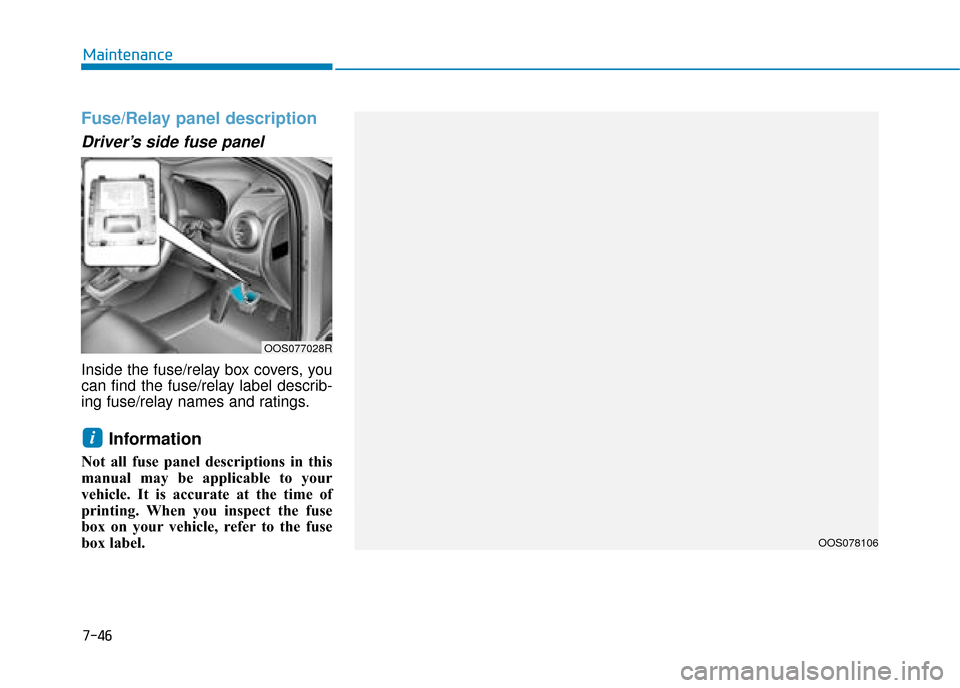 Hyundai Kona 2019  Owners Manual - RHD (UK, Australia) 7-46
Maintenance
Fuse/Relay panel description
Driver’s side fuse panel
Inside the fuse/relay box covers, you
can find the fuse/relay label describ-
ing fuse/relay names and ratings.
Information
Not 