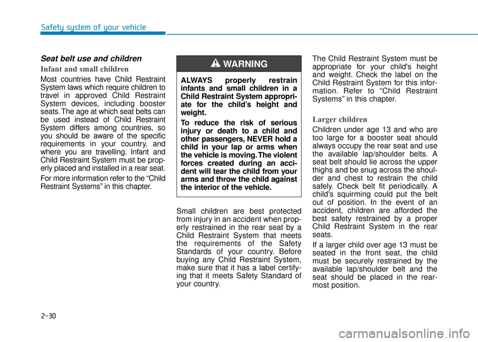 Hyundai Kona 2019  Owners Manual - RHD (UK, Australia) 2-30
Seat belt use and children 
Infant and small children 
Most countries have Child Restraint
System laws which require children to
travel in approved Child Restraint
System devices, including boost