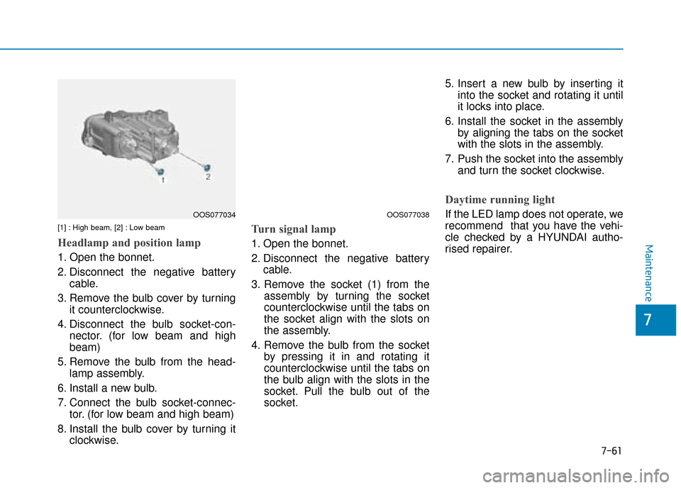 Hyundai Kona 2019  Owners Manual - RHD (UK, Australia) 7-61
7
Maintenance
[1] : High beam, [2] : Low beam
Headlamp and position lamp
1. Open the bonnet.
2. Disconnect the negative batterycable.
3. Remove the bulb cover by turning it counterclockwise.
4. D