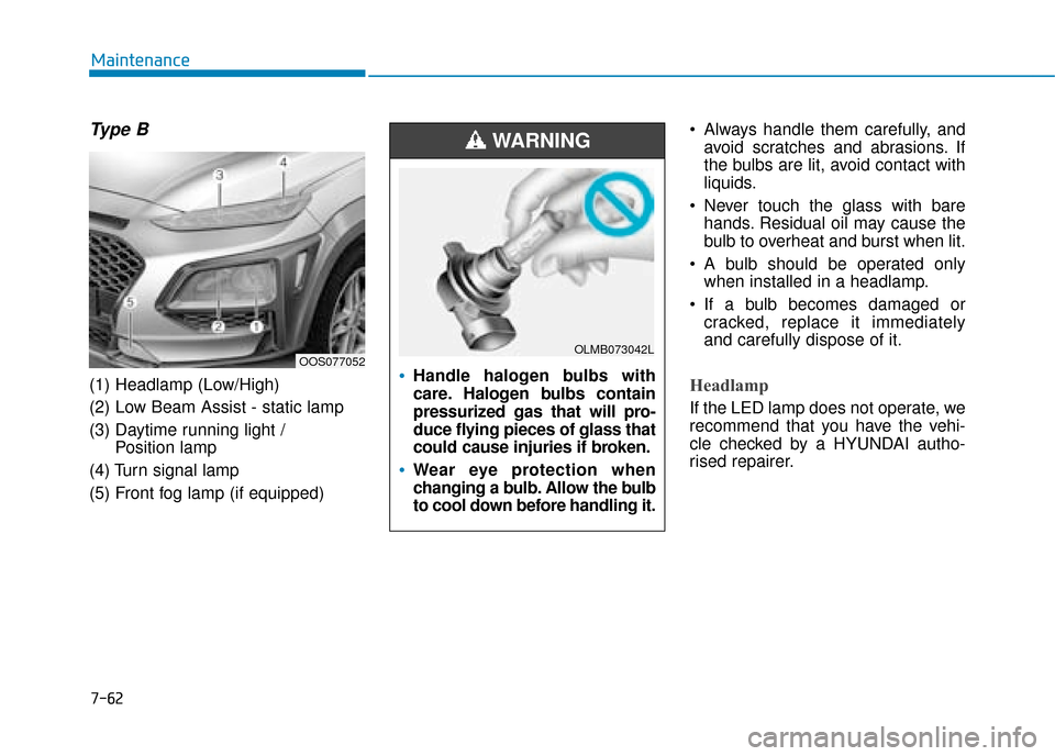 Hyundai Kona 2019  Owners Manual - RHD (UK, Australia) 7-62
Maintenance
Type B
(1) Headlamp (Low/High)
(2) Low Beam Assist - static lamp
(3) Daytime running light / Position lamp
(4) Turn signal lamp
(5) Front fog lamp (if equipped)  Always handle them ca