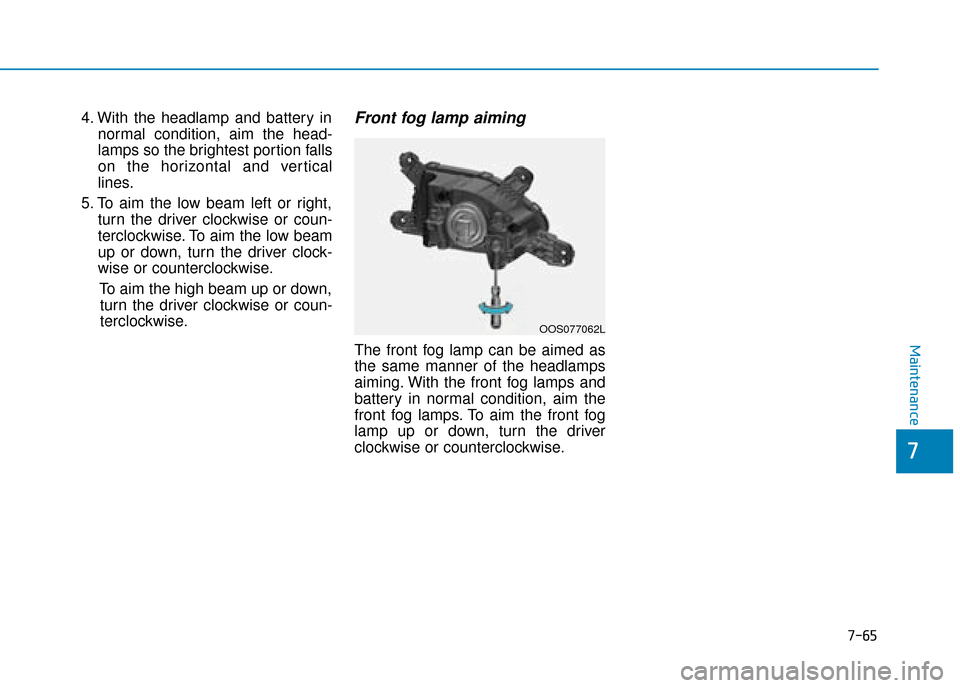 Hyundai Kona 2019  Owners Manual - RHD (UK, Australia) 7-65
7
Maintenance
4. With the headlamp and battery innormal condition, aim the head-
lamps so the brightest portion falls
on the horizontal and vertical
lines.
5. To aim the low beam left or right, t