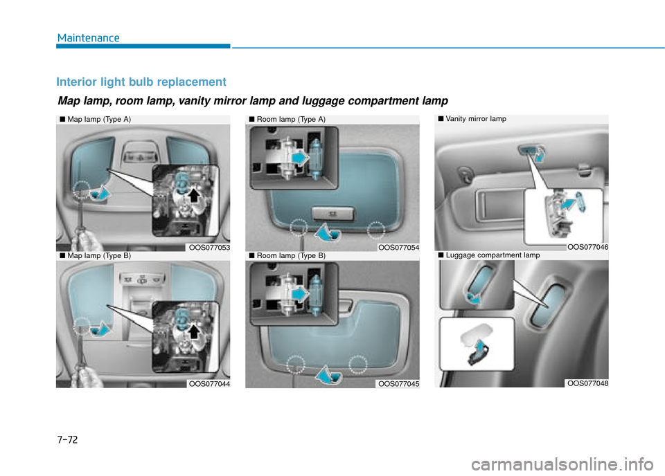 Hyundai Kona 2019  Owners Manual - RHD (UK, Australia) 7-72
Maintenance
Interior light bulb replacement
■Map lamp (Type A)
OOS077053
OOS077044
■Room lamp (Type A)
■Room lamp (Type B)OOS077054
OOS077045
■Map lamp (Type B)
Map lamp, room lamp, vanit