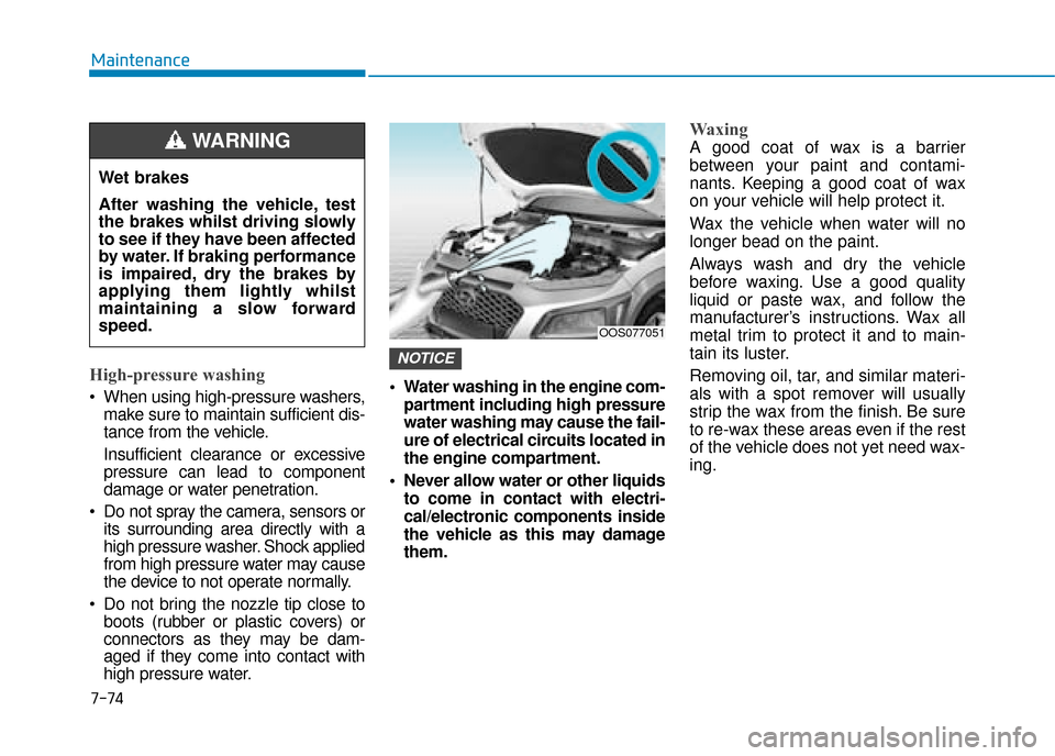 Hyundai Kona 2019 Owners Manual - RHD (UK, Australia) 7-74
Maintenance
High-pressure washing
When using high-pressure washers,make sure to maintain sufficient dis-
tance from the vehicle.
Insufficient clearance or excessive
pressure can lead to componen Hyundai Kona 2019 Owners Manual - RHD (UK, Australia) 7-74
Maintenance
High-pressure washing
When using high-pressure washers,make sure to maintain sufficient dis-
tance from the vehicle.
Insufficient clearance or excessive
pressure can lead to componen