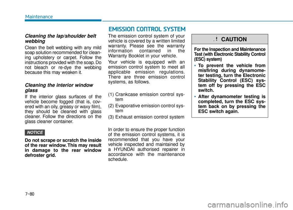 Hyundai Kona 2019 Owners Manual - RHD (UK, Australia) 7-80
Maintenance
Cleaning the lap/shoulder beltwebbing
Clean the belt webbing with any mild
soap solution recommended for clean-
ing upholstery or carpet. Follow the
instructions provided with the s Hyundai Kona 2019 Owners Manual - RHD (UK, Australia) 7-80
Maintenance
Cleaning the lap/shoulder beltwebbing
Clean the belt webbing with any mild
soap solution recommended for clean-
ing upholstery or carpet. Follow the
instructions provided with the s