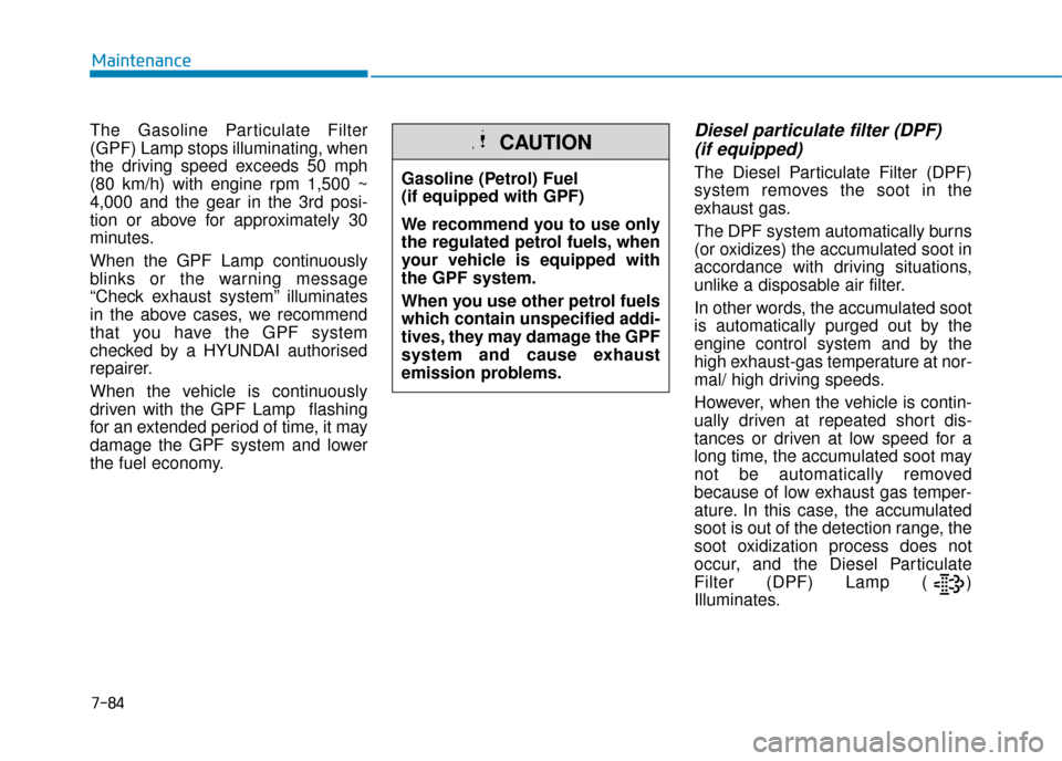 Hyundai Kona 2019 Owners Manual - RHD (UK, Australia) The Gasoline Particulate Filter
(GPF) Lamp stops illuminating, when
the driving speed exceeds 50 mph
(80 km/h) with engine rpm 1,500 ~
4,000 and the gear in the 3rd posi-
tion or above for approximate Hyundai Kona 2019 Owners Manual - RHD (UK, Australia) The Gasoline Particulate Filter
(GPF) Lamp stops illuminating, when
the driving speed exceeds 50 mph
(80 km/h) with engine rpm 1,500 ~
4,000 and the gear in the 3rd posi-
tion or above for approximate