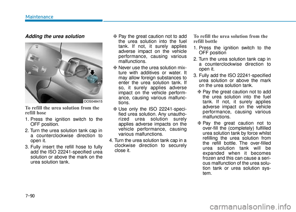 Hyundai Kona 2019 Owners Manual - RHD (UK, Australia) Adding the urea solution
To refill the urea solution from the
refill hose
1. Press the ignition switch to theOFF position.
2. Turn the urea solution tank cap in a counterclockwise direction to
open it Hyundai Kona 2019 Owners Manual - RHD (UK, Australia) Adding the urea solution
To refill the urea solution from the
refill hose
1. Press the ignition switch to theOFF position.
2. Turn the urea solution tank cap in a counterclockwise direction to
open it