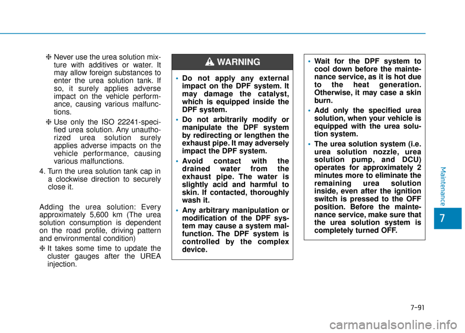 Hyundai Kona 2019  Owners Manual - RHD (UK, Australia) ❈Never use the urea solution mix-
ture with additives or water. It
may allow foreign substances to
enter the urea solution tank. If
so, it surely applies adverse
impact on the vehicle perform-
ance,