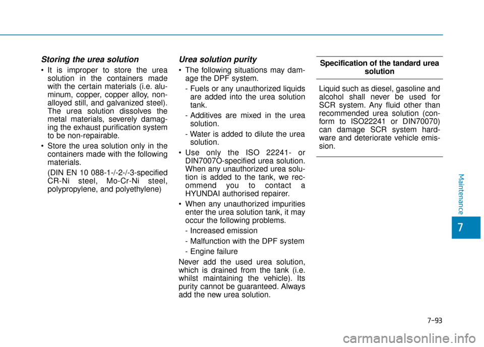 Hyundai Kona 2019 Owners Manual - RHD (UK, Australia) Storing the urea solution
It is improper to store the ureasolution in the containers made
with the certain materials (i.e. alu-
minum, copper, copper alloy, non-
alloyed still, and galvanized steel). Hyundai Kona 2019 Owners Manual - RHD (UK, Australia) Storing the urea solution
It is improper to store the ureasolution in the containers made
with the certain materials (i.e. alu-
minum, copper, copper alloy, non-
alloyed still, and galvanized steel).