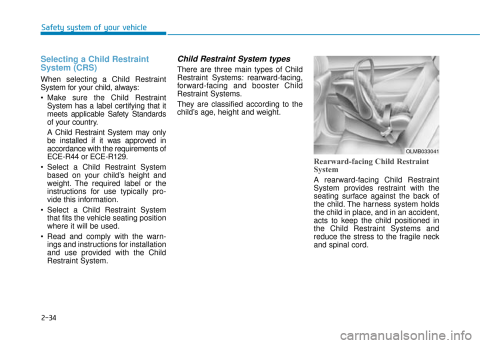 Hyundai Kona 2019  Owners Manual - RHD (UK, Australia) 2-34
Safety system of your vehicle
Selecting a Child Restraint
System (CRS) 
When selecting a Child Restraint
System for your child, always:
 Make sure the Child RestraintSystem has a label certifying