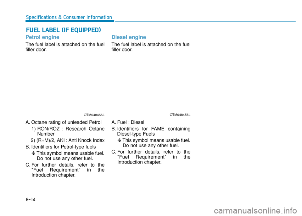 Hyundai Kona 2019  Owners Manual - RHD (UK, Australia) Petrol engine
The fuel label is attached on the fuel
filler door.
A. Octane rating of unleaded Petrol1) RON/ROZ  : Research  OctaneNumber
2) (R+M)/2, AKI : Anti Knock Index
B. Identifiers for Petrol-t