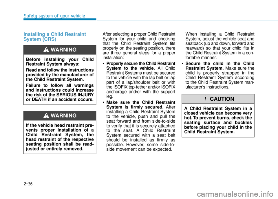 Hyundai Kona 2019 Owners Manual - RHD (UK, Australia) 2-36
Safety system of your vehicle
Installing a Child Restraint
System (CRS)After selecting a proper Child Restraint
System for your child and checking
that the Child Restraint System fits
properly on Hyundai Kona 2019 Owners Manual - RHD (UK, Australia) 2-36
Safety system of your vehicle
Installing a Child Restraint
System (CRS)After selecting a proper Child Restraint
System for your child and checking
that the Child Restraint System fits
properly on